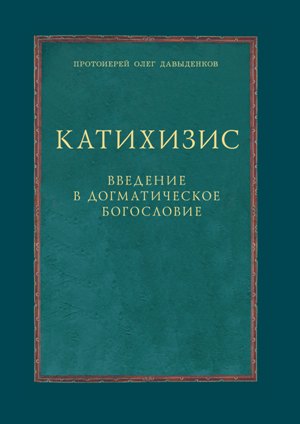 Катихизис: Введение в догматическое богословие: курс лекций. 2-е изд., испр