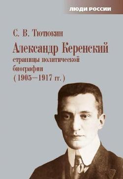 Александр Керенский страницы политической биографии (1905-1917)