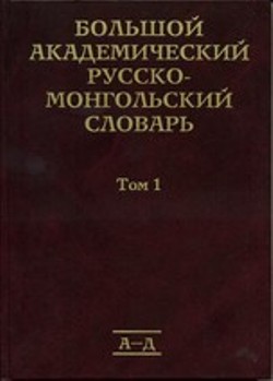 Большой академический русско-монгольский словарь: в 4 т. Т. 1. А–Д
