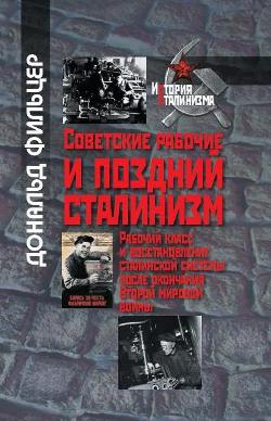 Советские рабочие и поздний сталинизм. Рабочий класс и восстановление сталинской системы после окончания Второй мировой войны
