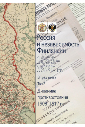 Россия и независимость Финляндии: 1899–1920 гг. : сборник документов : в 3 т. Т. 2 : Динамика противостояния: 1908‒1917 гг.