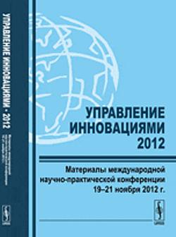 Управление инновациями --- 2012: Материалы международной научно-практической конференции 19--21 ноября 2012 г.